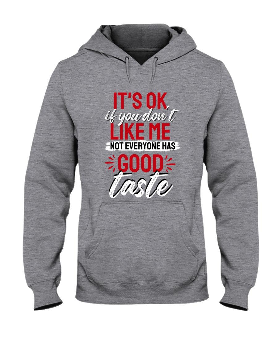It's Okay If You Don't Like Me. Not Everyone Has A Good Taste: Hoodie - Froody Fashion