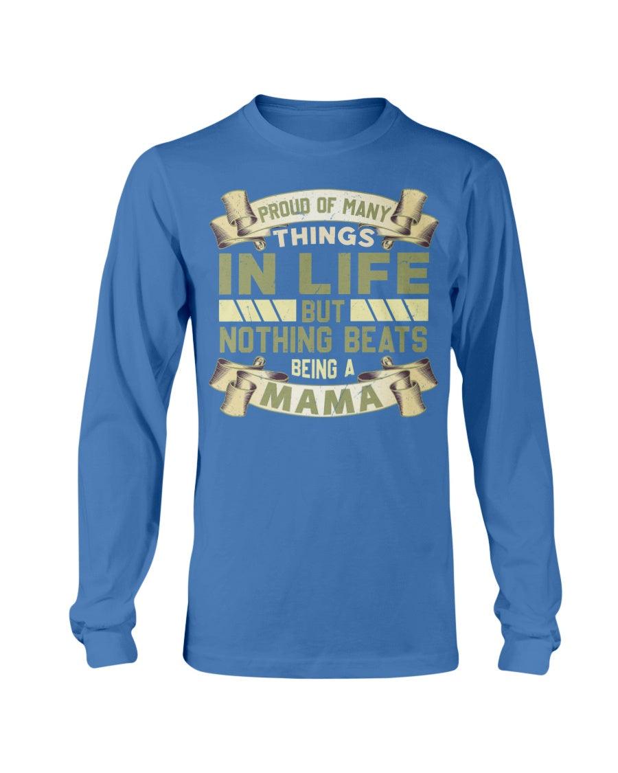Proud Of Many Things In Life But Nothing Beats Being A Mama-Long Sleeve T-Shirt - Froody Fashion
