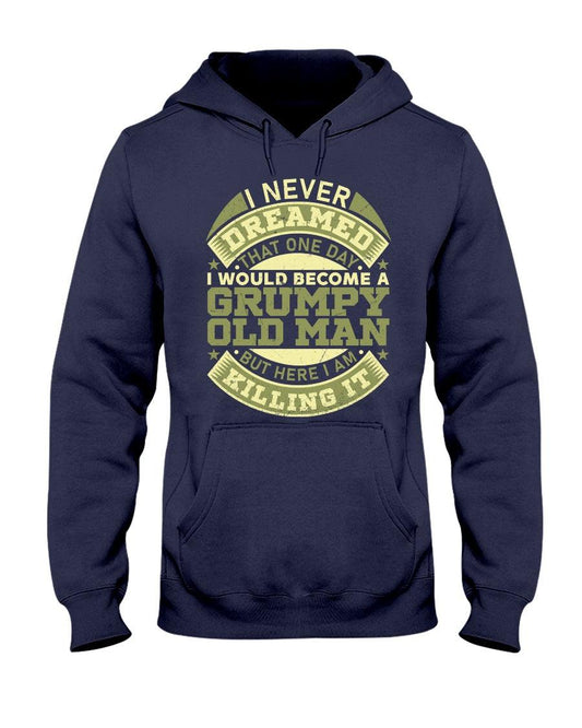 I Never Dreamed One Day I'd Become A Grumpy Old Man - Hoodie - Froody Fashion