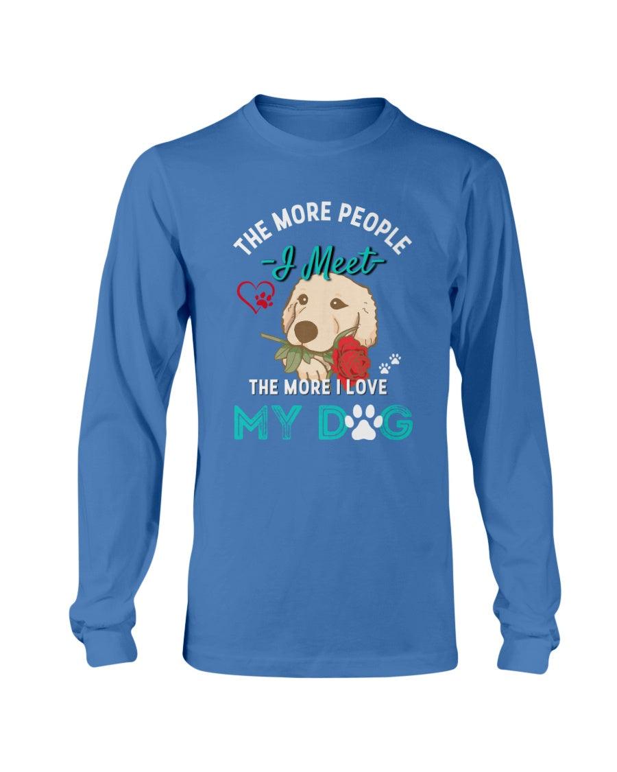 The More People I Meet the More I Like My Dog Long Sleeve T-Shirt - Froody Fashion