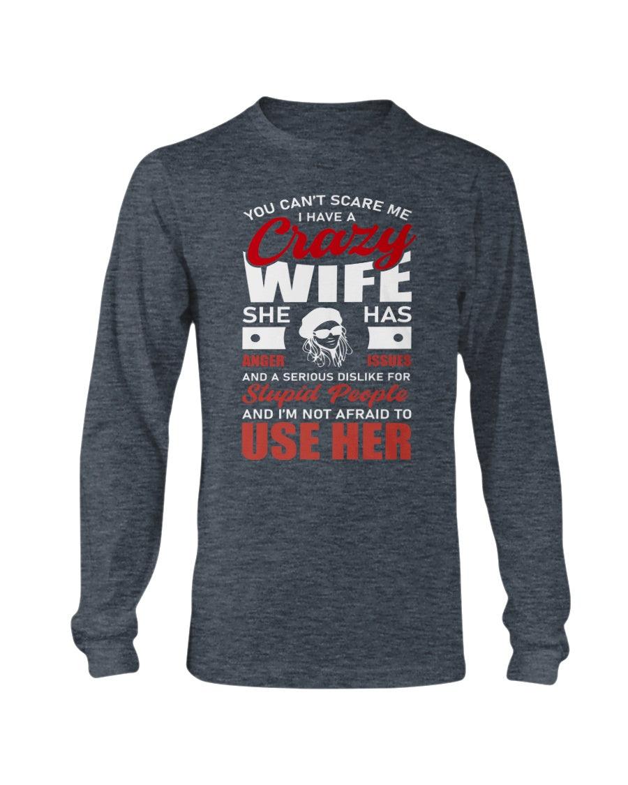 You Can't Scare Me I Have A Crazy Wife She Has Anger Issues Long Sleeve T-Shirt - Froody Fashion