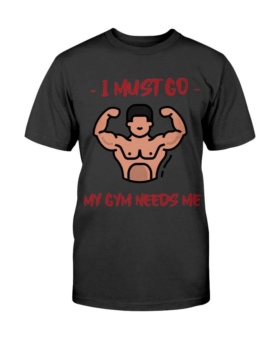 I must go my gym needs me - T-Shirt - Froody Fashion
