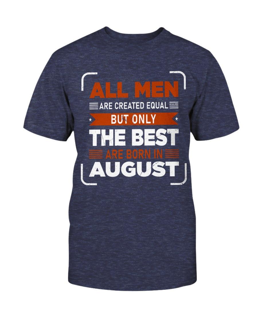 All Men are Created Equal: but Only the Best Born in August - T-Shirt - Froody Fashion