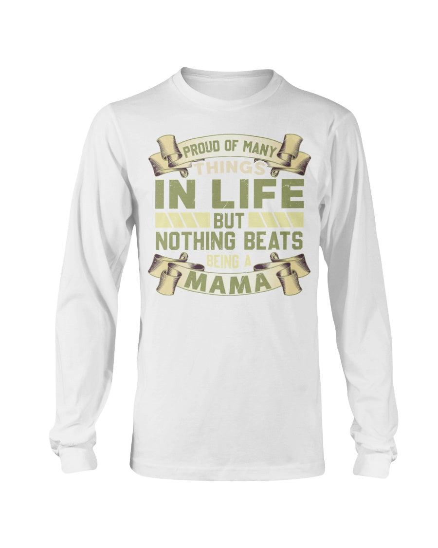 Proud Of Many Things In Life But Nothing Beats Being A Mama-Long Sleeve T-Shirt - Froody Fashion