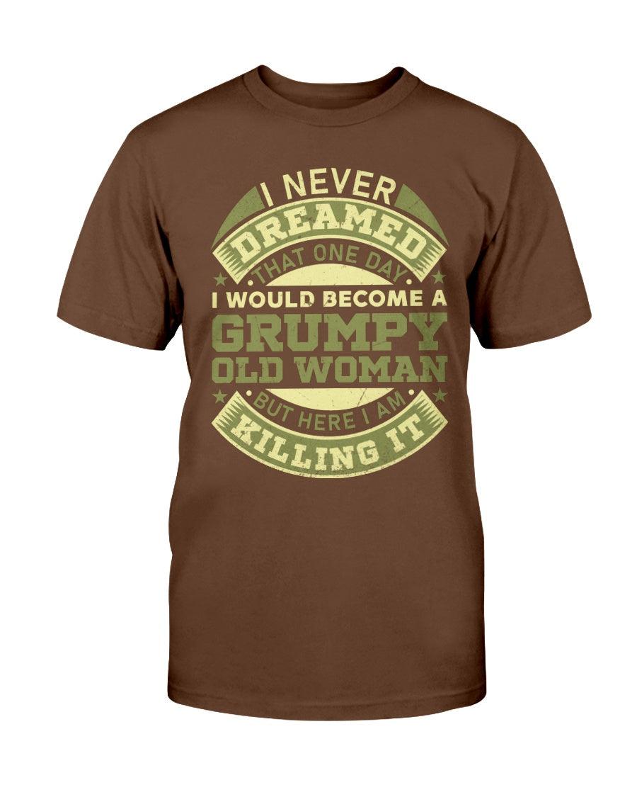 I Never Dreamed One Day I'd Become A Grumpy Old Woman - T-Shirt - Froody Fashion