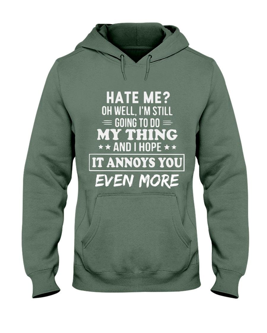 Hate Me Oh Well I’m Still Going To Do My Thing And I Hope It Annoys You Even - Hoodie - Froody Fashion