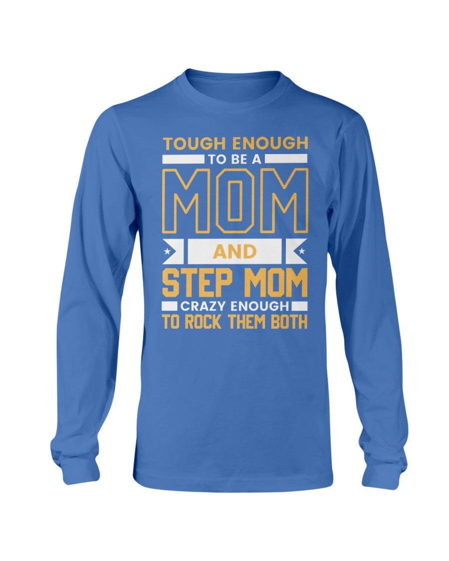Tough enough to be a mom and stepmom crazy enough to rock them both Long Sleeve T-Shirt - Froody Fashion