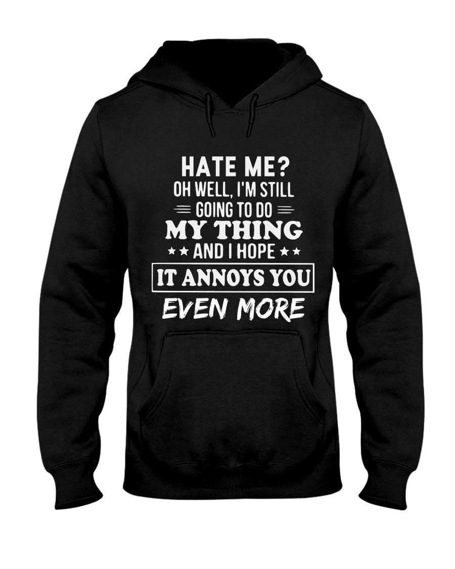 Hate Me Oh Well I’m Still Going To Do My Thing And I Hope It Annoys You Even - Hoodie - Froody Fashion