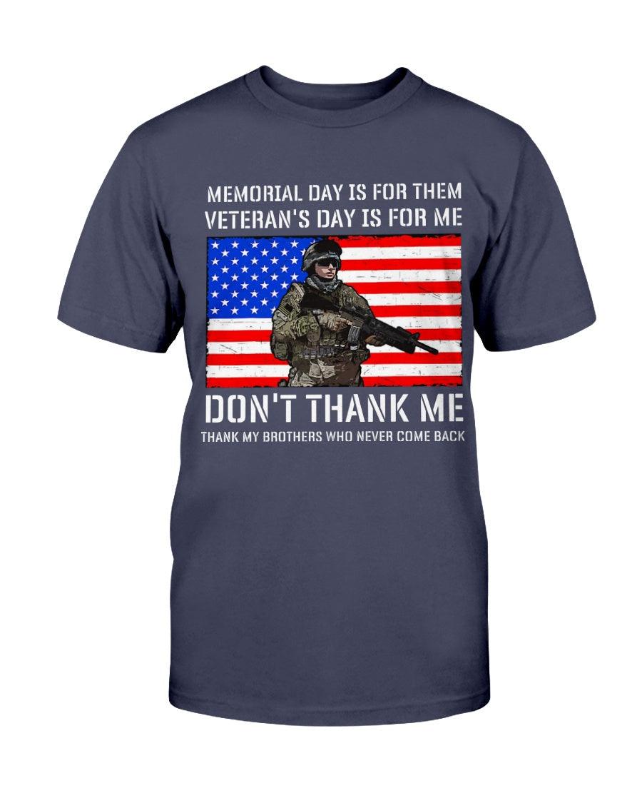 Memorial day is for them veteran’s day is for me don’t thank me thank my brothers  who never come back- T-Shirt - Froody Fashion