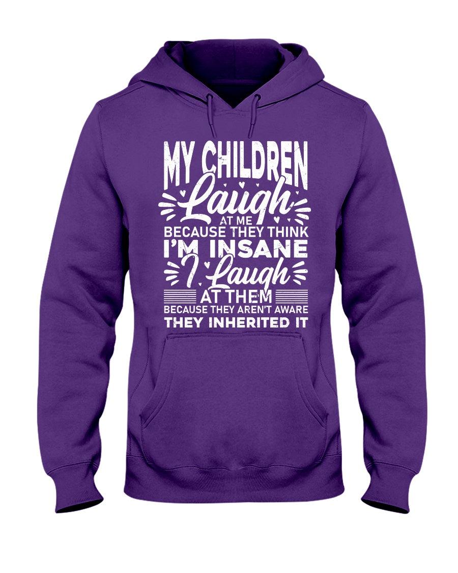 My Children Laugh At Me Because They Think I'm Insane I Laugh- Hoodie - Froody Fashion