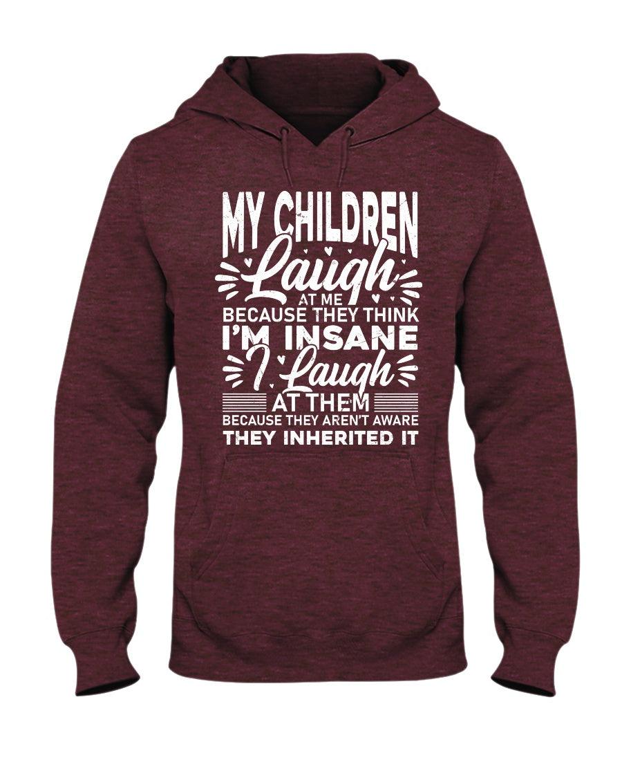 My Children Laugh At Me Because They Think I'm Insane I Laugh- Hoodie - Froody Fashion