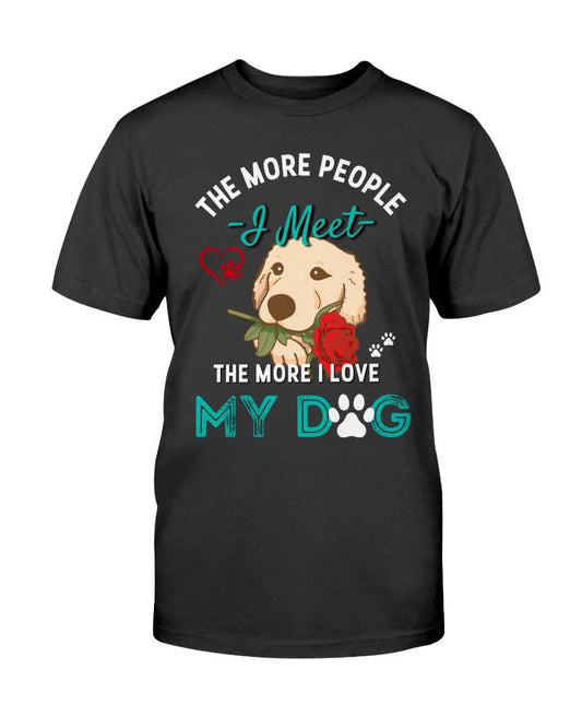 The More People I Meet the More I Like My Dog- T-Shirt - Froody Fashion
