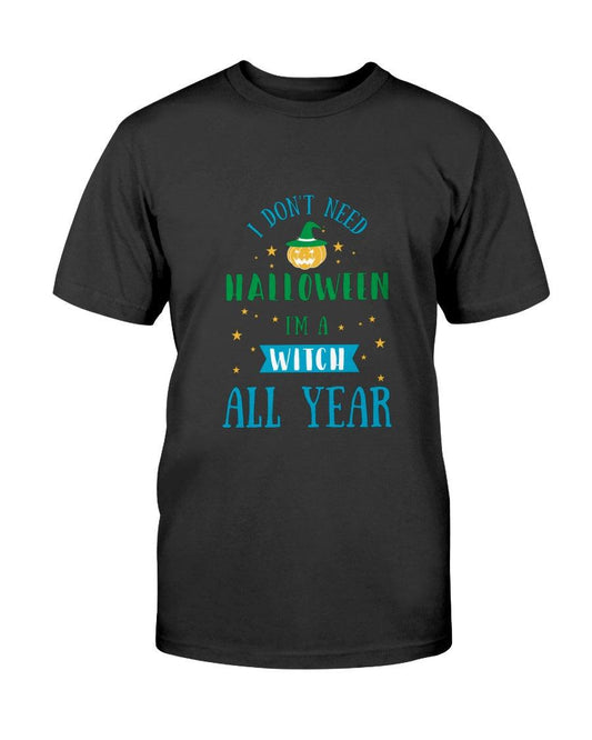 I don't need  Halloween I am a Witch All Year- T-Shirt - Froody Fashion