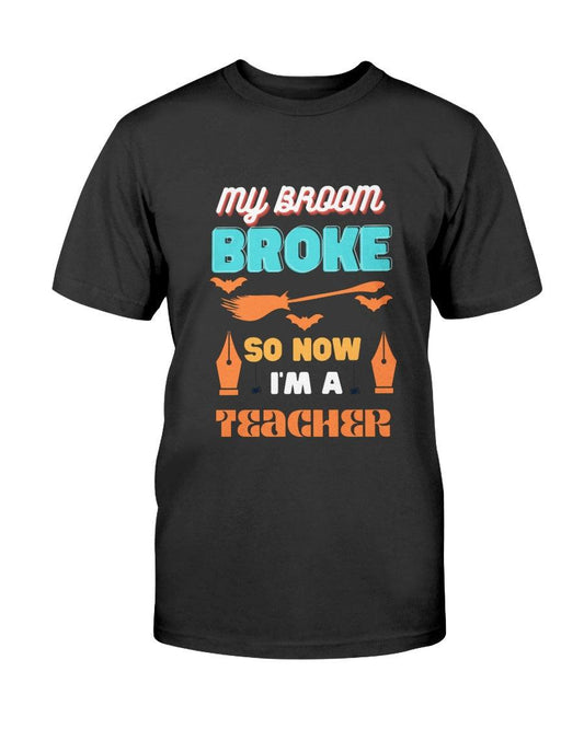My Broom Broke So I'm a Teacher- T-Shirt - Froody Fashion