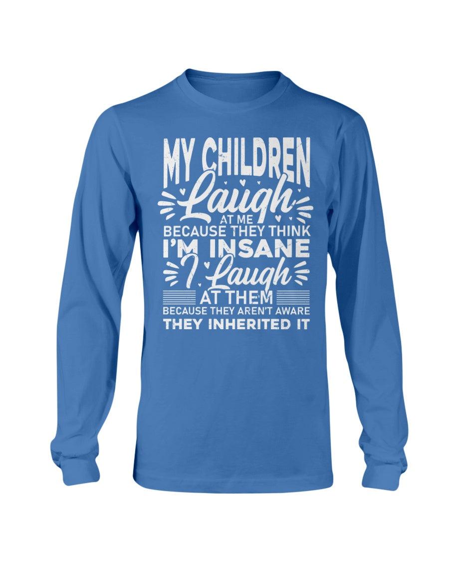 My Children Laugh At Me Because They Think I'm Insane I Laugh Long Sleeve T-Shirt - Froody Fashion