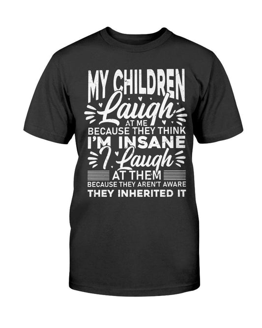 My Children Laugh At Me Because They Think I'm Insane I Laugh - T-Shirt - Froody Fashion