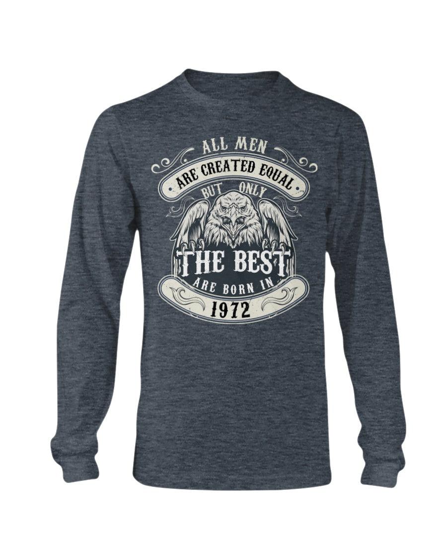 ALL MEN ARE CREATED EQUAL BUT ONLY THE BEST ARE BORN IN 1972 Long Sleeve T-Shirt - Froody Fashion