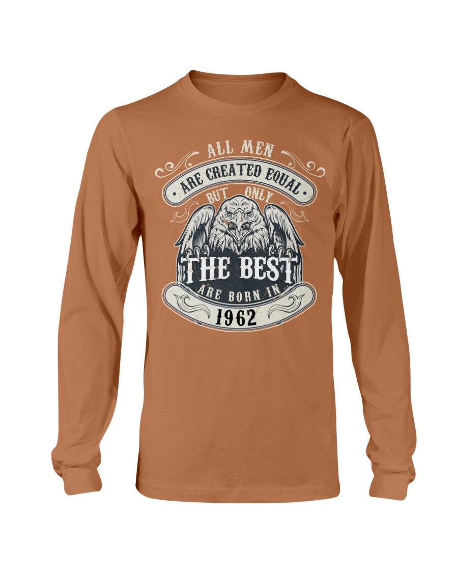 ALL MEN ARE CREATED EQUAL BUT ONLY THE BEST ARE BORN IN 1962 Long Sleeve T-Shirt - Froody Fashion