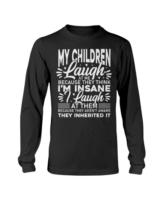 My Children Laugh At Me Because They Think I'm Insane I Laugh Long Sleeve T-Shirt - Froody Fashion