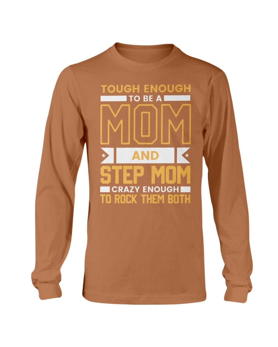 Tough enough to be a mom and stepmom crazy enough to rock them both Long Sleeve T-Shirt - Froody Fashion