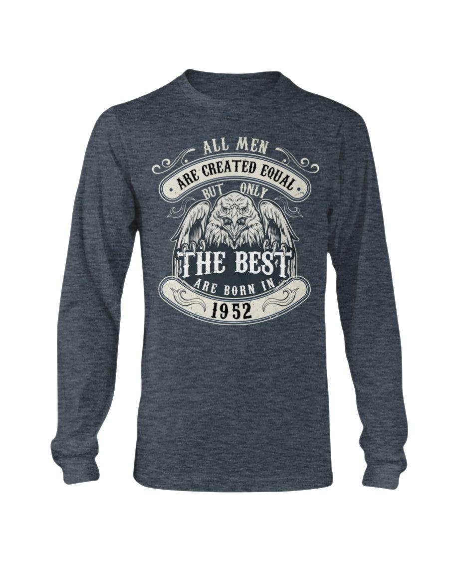 ALL MEN ARE CREATED EQUAL BUT ONLY THE BEST ARE BORN IN 1952 Long Sleeve T-Shirt - Froody Fashion